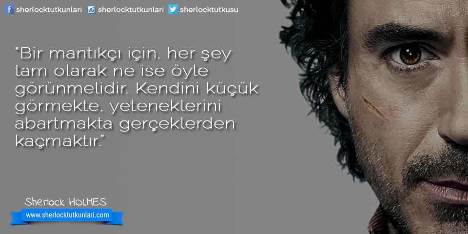 “Bir mantıkçı için, her şeytam olarak ne ise öyle görünmelidir. Kendini küçükgörmekte, yetenekleriniabartmakta gerçeklerdenkaçmaktır.”