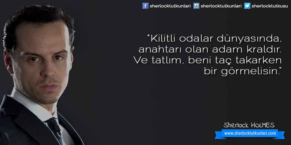 “Kilitli odalar dünyasında,anahtarı olan adam kraldır.Ve tatlım, beni taç takarkenbir görmelisin.”