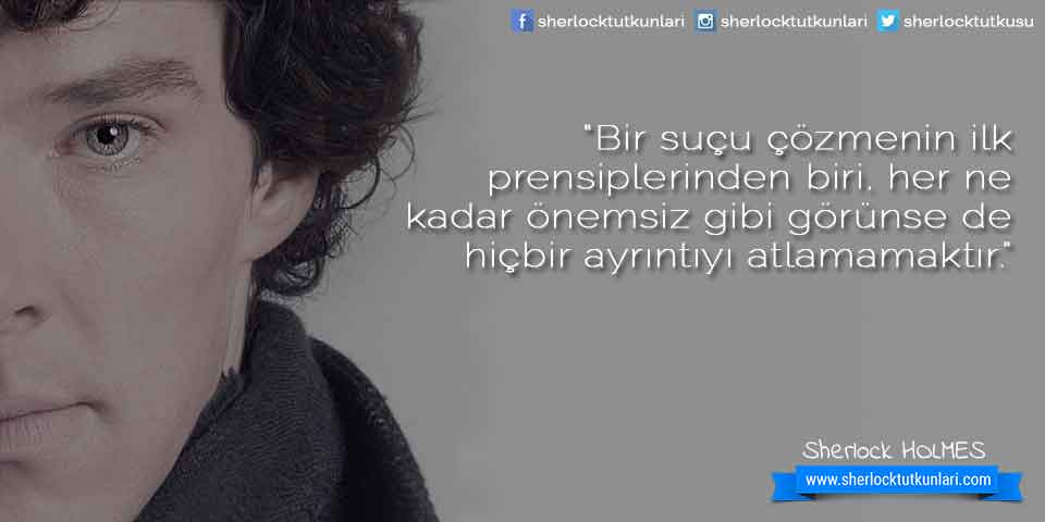 “Bir suçu çözmenin ilkprensiplerinden biri, her nekadar önemsiz gibi görünse dehiçbir ayrıntıyı atlamamaktır.”