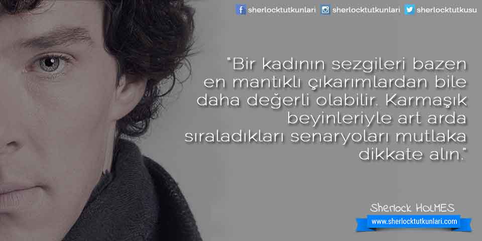 “Bir kadının sezgileri bazenen mantıklı çıkarımlardan biledaha değerli olabilir. Karmaşıkbeyinleriyle art ardasıraladıkları senaryoları mutlakadikkate alın.”